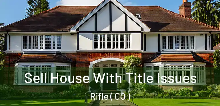  Sell House With Title Issues Rifle ( CO )