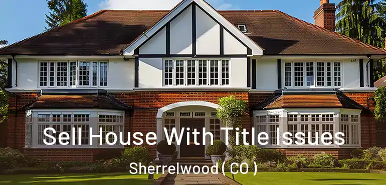  Sell House With Title Issues Sherrelwood ( CO )