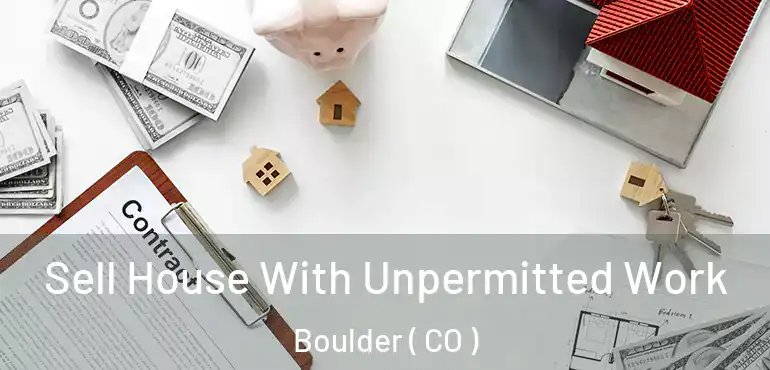  Sell House With Unpermitted Work Boulder ( CO )