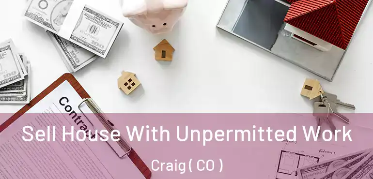  Sell House With Unpermitted Work Craig ( CO )