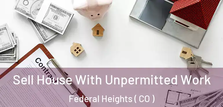  Sell House With Unpermitted Work Federal Heights ( CO )
