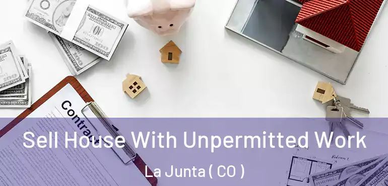  Sell House With Unpermitted Work La Junta ( CO )