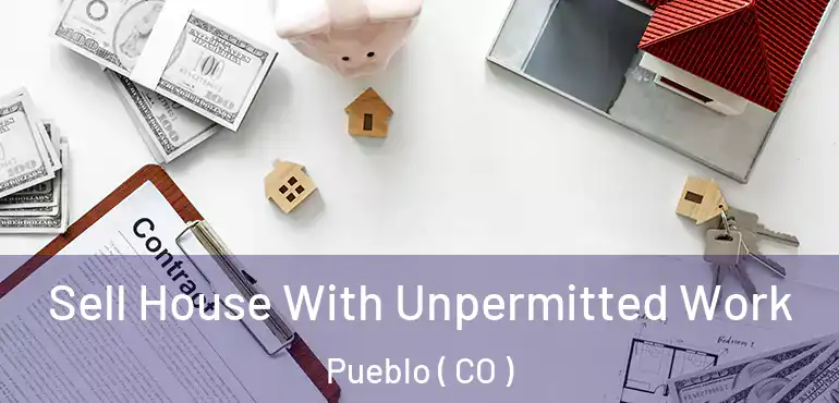  Sell House With Unpermitted Work Pueblo ( CO )