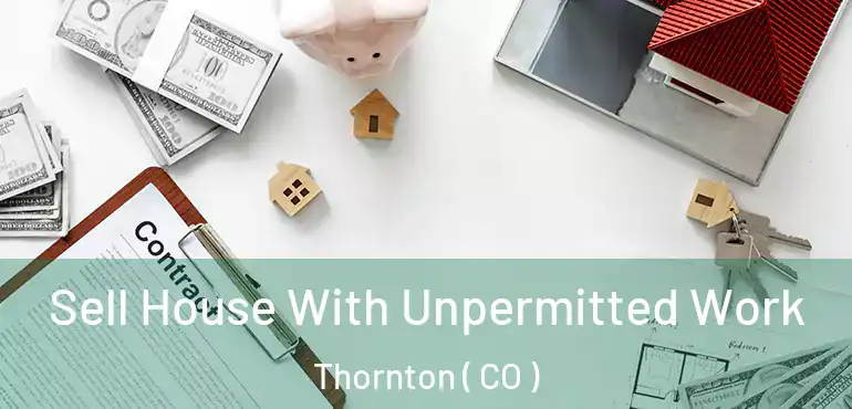  Sell House With Unpermitted Work Thornton ( CO )