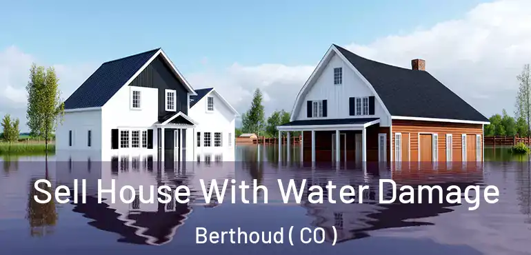  Sell House With Water Damage Berthoud ( CO )