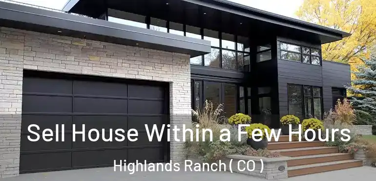  Sell House Within a Few Hours Highlands Ranch ( CO )