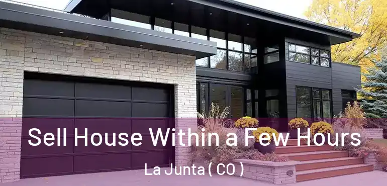  Sell House Within a Few Hours La Junta ( CO )