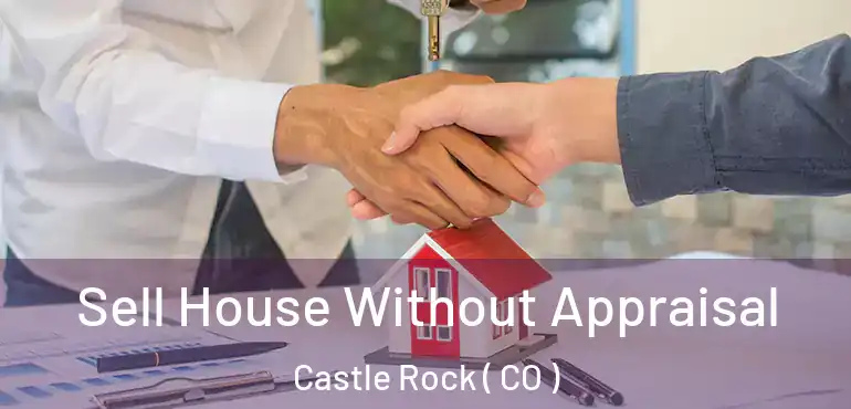  Sell House Without Appraisal Castle Rock ( CO )