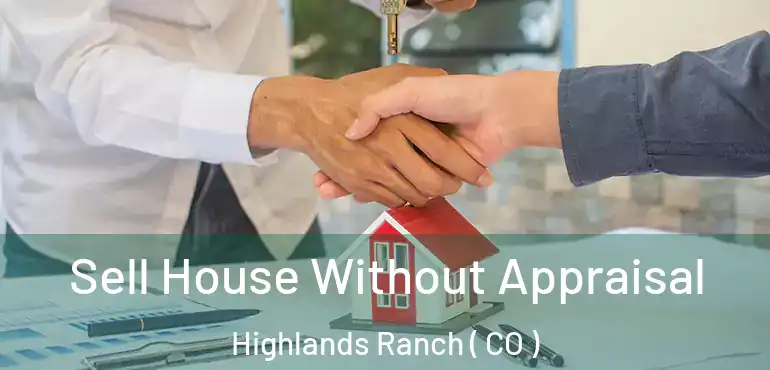  Sell House Without Appraisal Highlands Ranch ( CO )