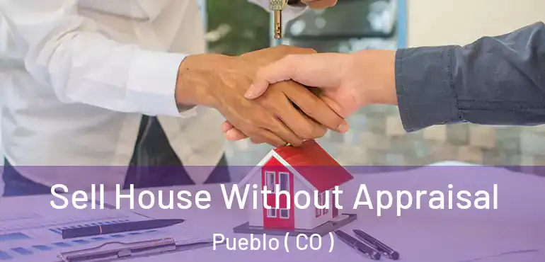  Sell House Without Appraisal Pueblo ( CO )