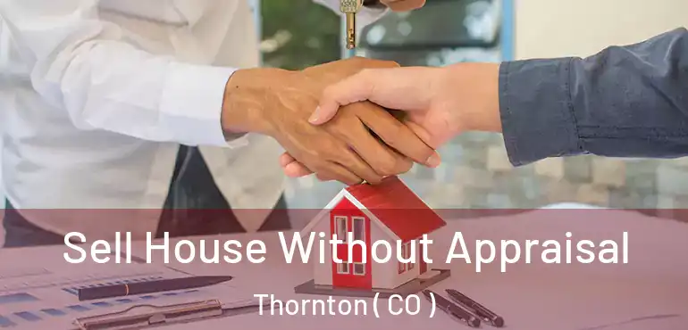  Sell House Without Appraisal Thornton ( CO )
