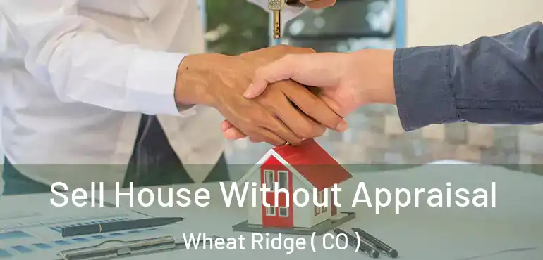  Sell House Without Appraisal Wheat Ridge ( CO )