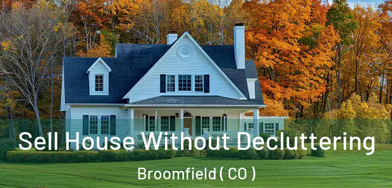 Sell House Without Decluttering Broomfield ( CO )