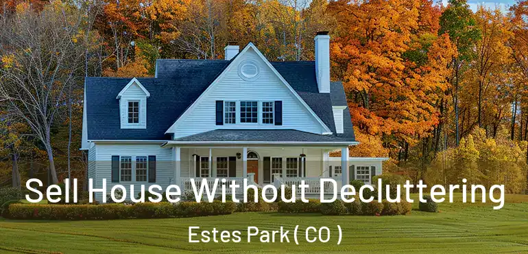  Sell House Without Decluttering Estes Park ( CO )