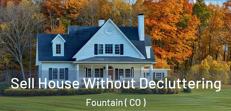  Sell House Without Decluttering Fountain ( CO )
