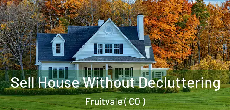  Sell House Without Decluttering Fruitvale ( CO )