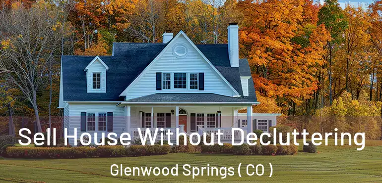  Sell House Without Decluttering Glenwood Springs ( CO )