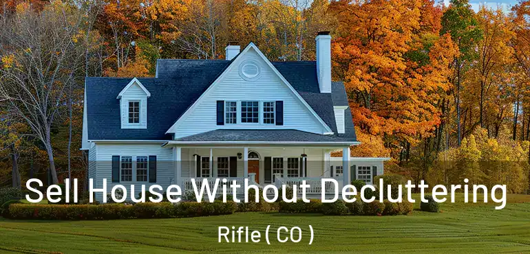  Sell House Without Decluttering Rifle ( CO )