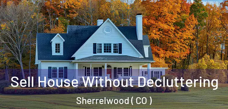  Sell House Without Decluttering Sherrelwood ( CO )
