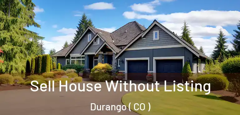  Sell House Without Listing Durango ( CO )