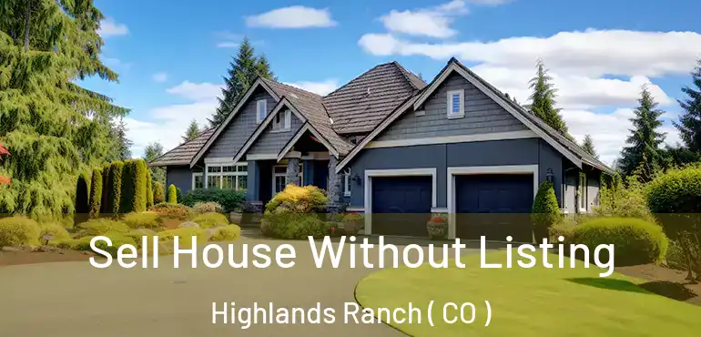  Sell House Without Listing Highlands Ranch ( CO )