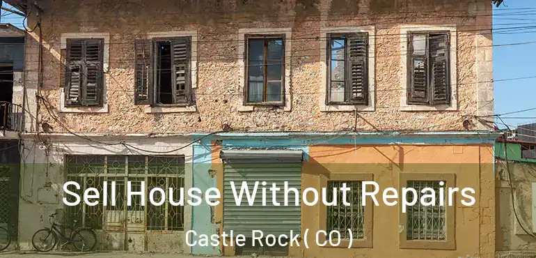  Sell House Without Repairs Castle Rock ( CO )