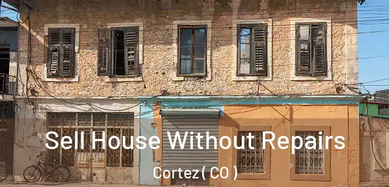  Sell House Without Repairs Cortez ( CO )