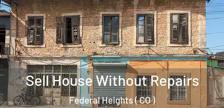  Sell House Without Repairs Federal Heights ( CO )