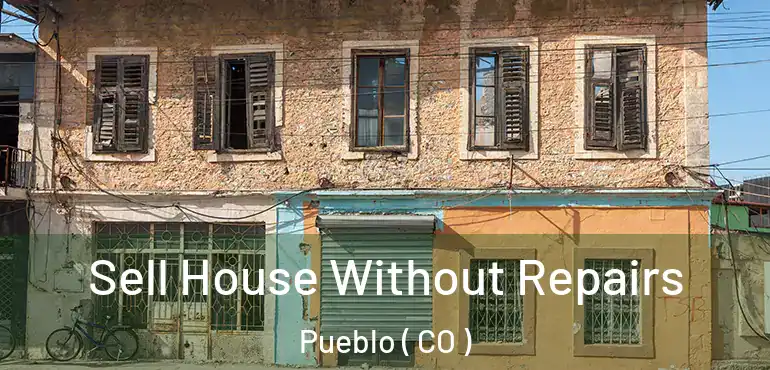  Sell House Without Repairs Pueblo ( CO )
