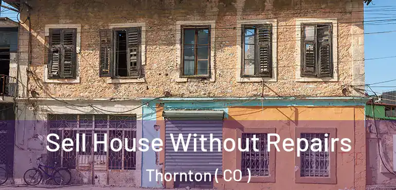  Sell House Without Repairs Thornton ( CO )