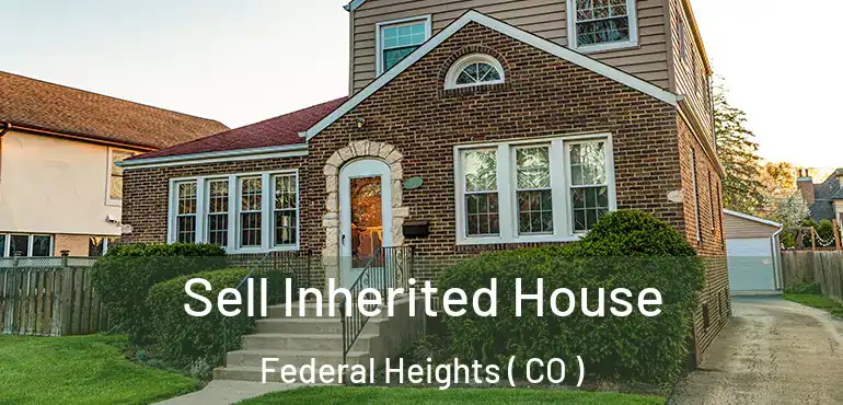  Sell Inherited House Federal Heights ( CO )
