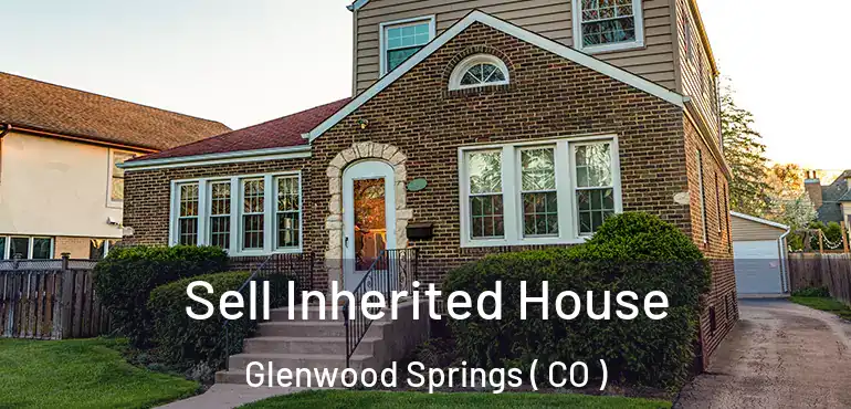  Sell Inherited House Glenwood Springs ( CO )