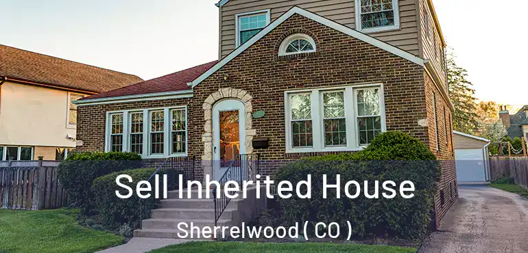  Sell Inherited House Sherrelwood ( CO )