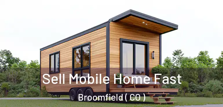  Sell Mobile Home Fast Broomfield ( CO )