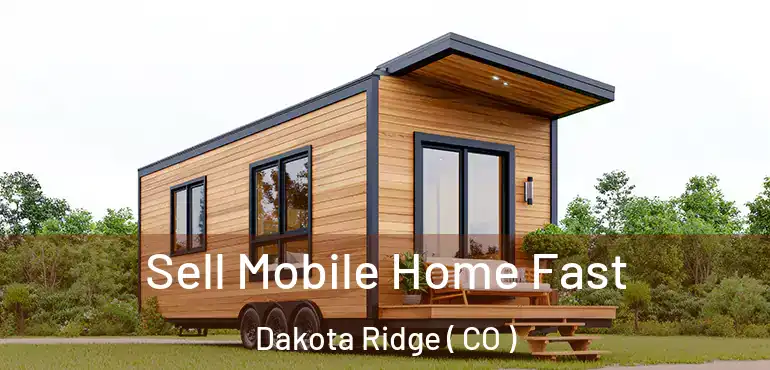  Sell Mobile Home Fast Dakota Ridge ( CO )