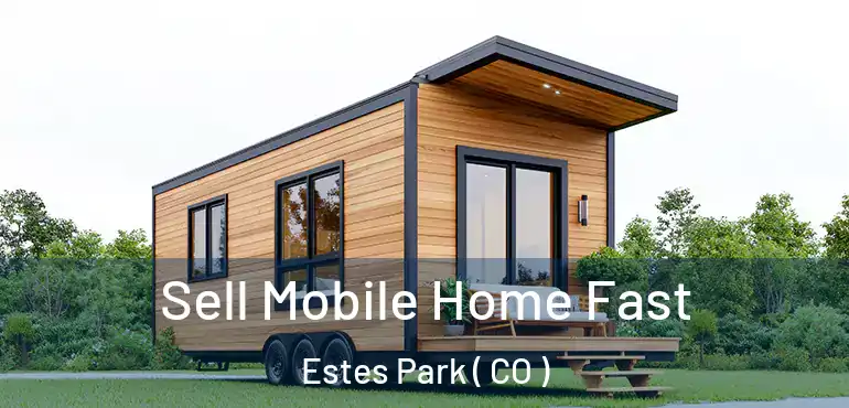  Sell Mobile Home Fast Estes Park ( CO )