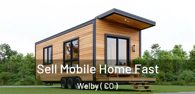  Sell Mobile Home Fast Welby ( CO )