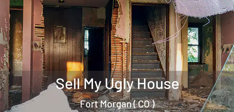  Sell My Ugly House Fort Morgan ( CO )