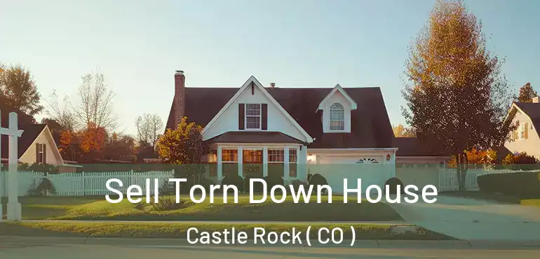  Sell Torn Down House Castle Rock ( CO )