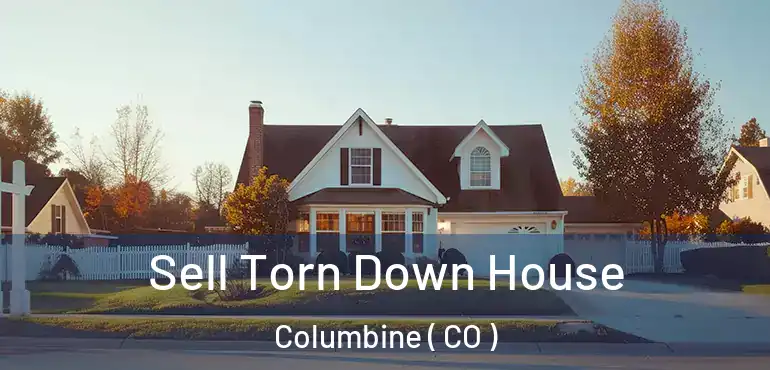  Sell Torn Down House Columbine ( CO )