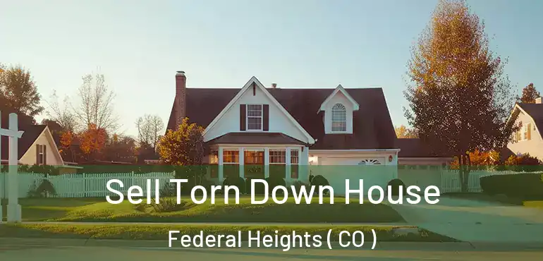  Sell Torn Down House Federal Heights ( CO )