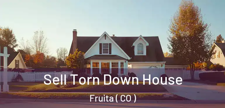  Sell Torn Down House Fruita ( CO )
