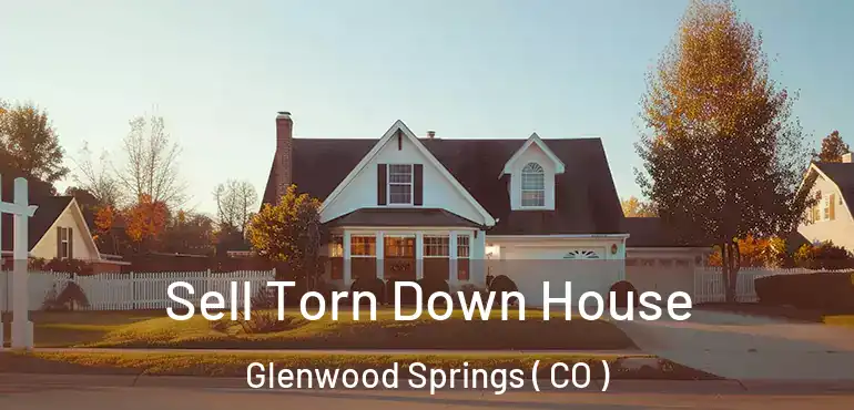  Sell Torn Down House Glenwood Springs ( CO )
