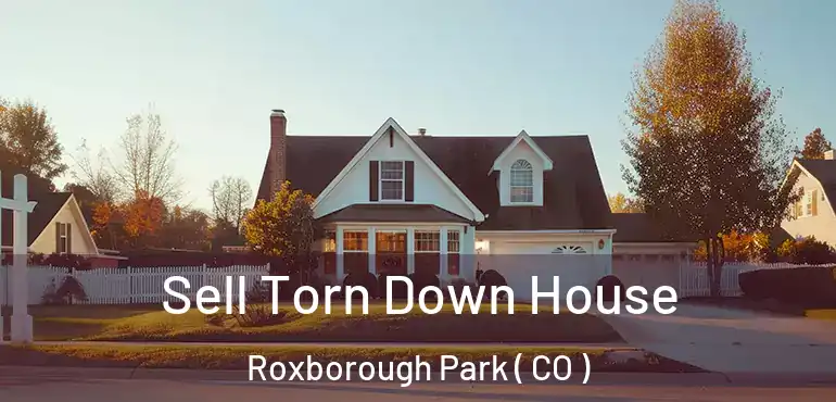  Sell Torn Down House Roxborough Park ( CO )