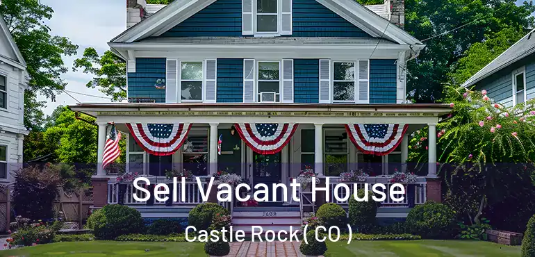  Sell Vacant House Castle Rock ( CO )