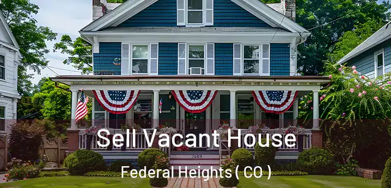  Sell Vacant House Federal Heights ( CO )