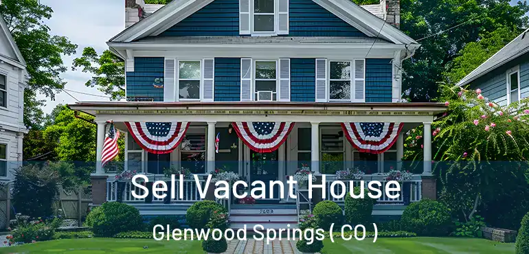  Sell Vacant House Glenwood Springs ( CO )