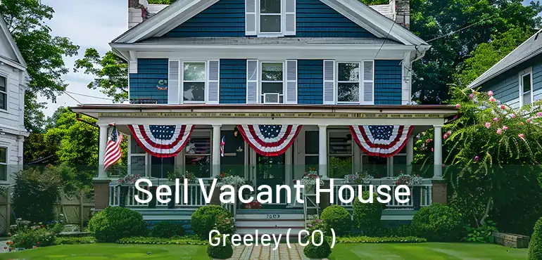  Sell Vacant House Greeley ( CO )