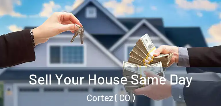  Sell Your House Same Day Cortez ( CO )