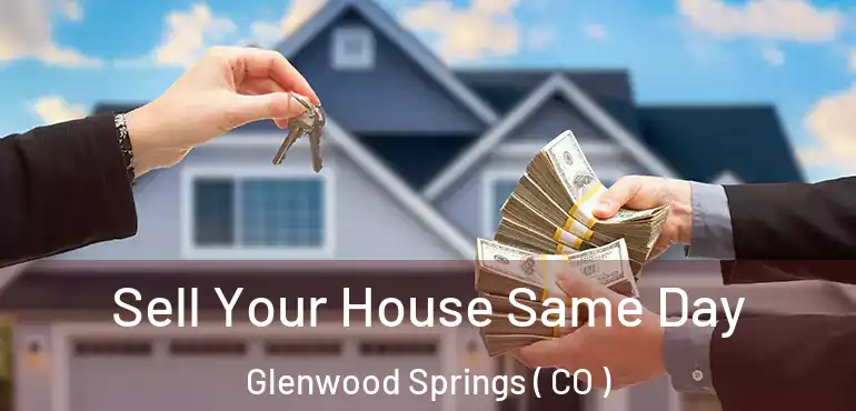  Sell Your House Same Day Glenwood Springs ( CO )